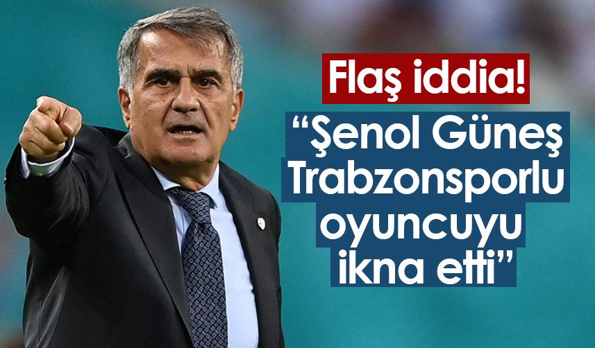 Flaş transfer iddiası! "Şenol Güneş Trabzonsporlu futbolcuyu ikna etti"