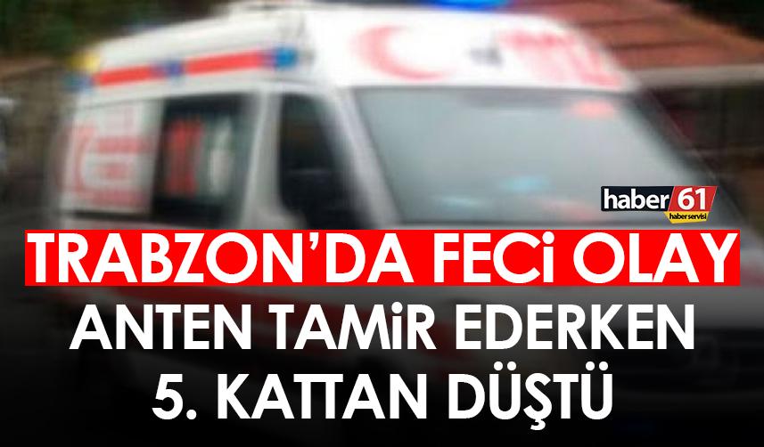 Trabzon’da feci olay! Anten tamir ederken 5. kattan düştü