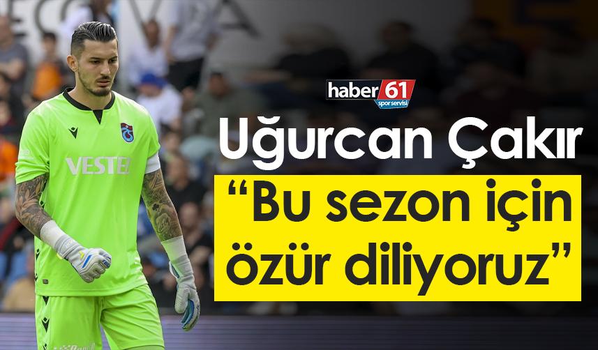 Trabzonspor’da Uğurcan Çakır: “Bu sezon için özür diliyoruz”