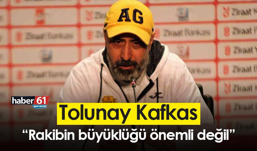 Tolunay Kafkas, Trabzonspor maçı öncesi konuştu: “Rakibin büyüklüğü önemli değil”