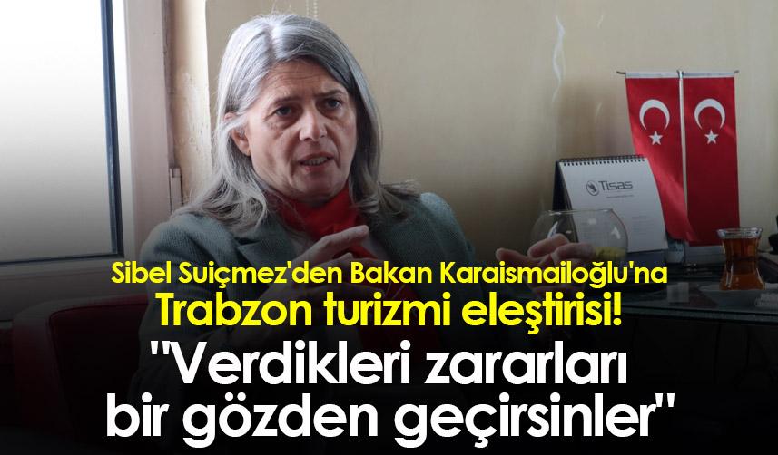 Sibel Suiçmez'den Bakan Karaismailoğlu'na Trabzon turizmi eleştirisi! "Verdikleri zararları bir gözden geçirsinler"