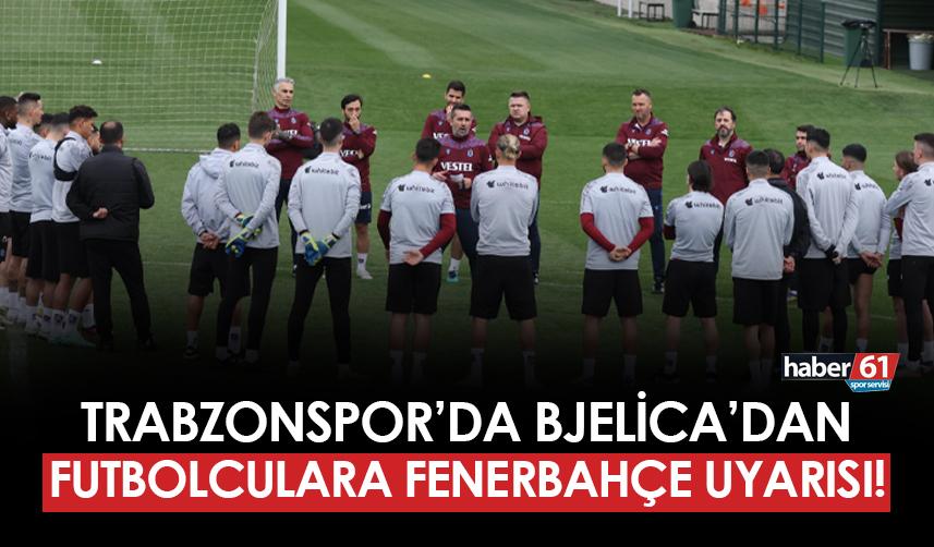 Trabzonspor'da Bjelica'dan futbolculara Fenerbahçe maçı uyarısı!