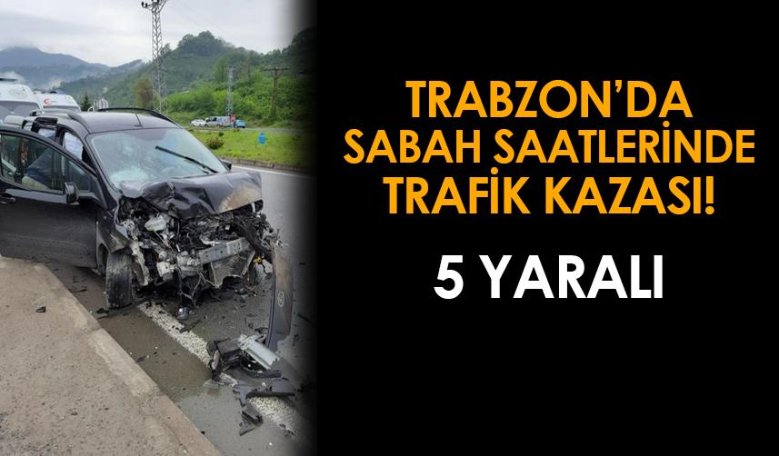 Trabzon'da trafik kazası! 5 kişi yaralandı