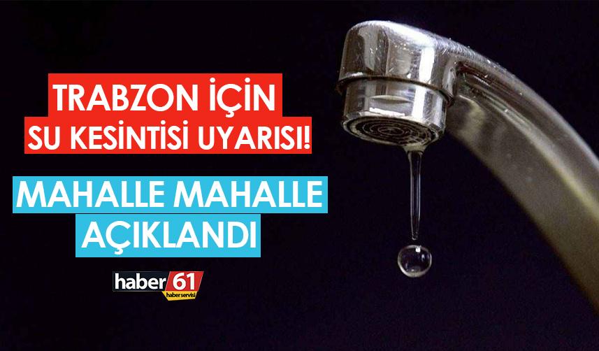 Trabzon'da su kesintisi! Mahalle mahalle açıklandı