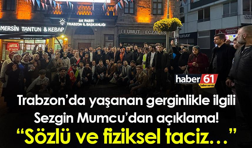 Trabzon’da yaşanan gerginlikle ilgili Sezgin Mumcu’dan açıklama! “Sözlü ve fiziksel taciz…”