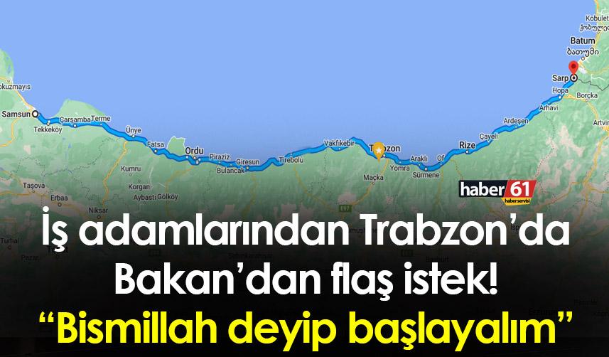 İş adamlarından Trabzon’da Bakan’dan flaş istek! “Bismillah deyip başlayalım”