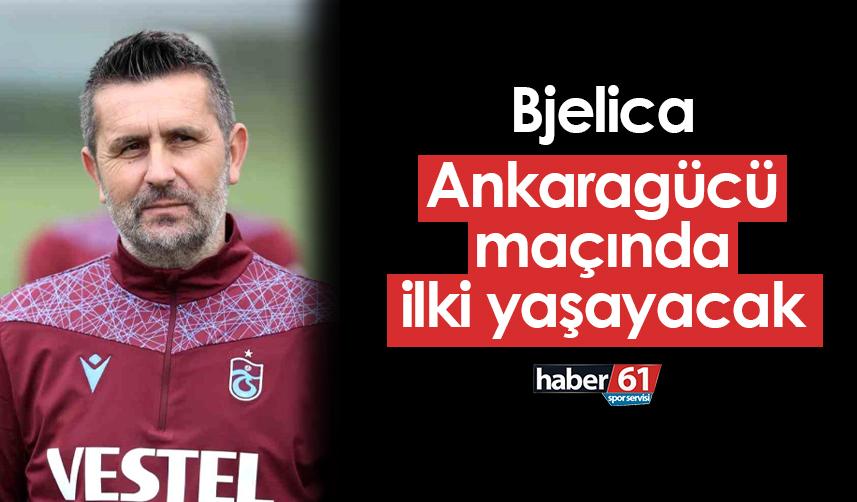 Trabzonspor'da Bjelica Ankaragücü maçı ile ilki yaşayacak!