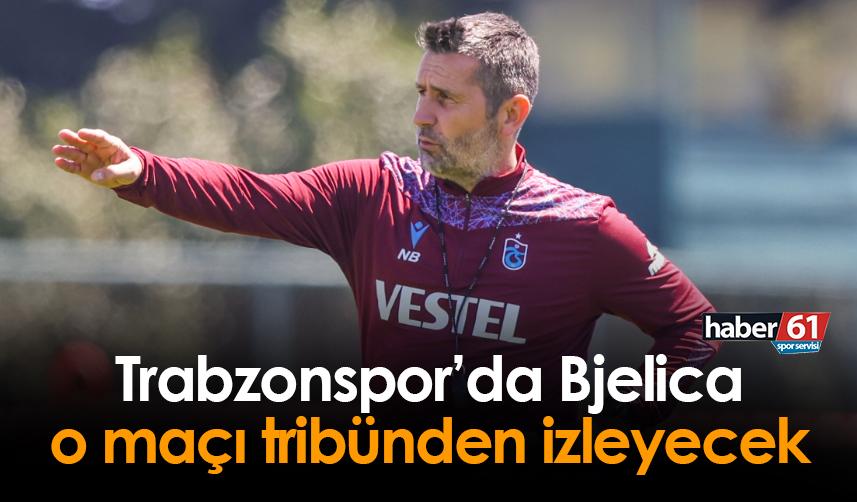 Trabzonspor'da Bjelica o maçı tribünden takip edecek!