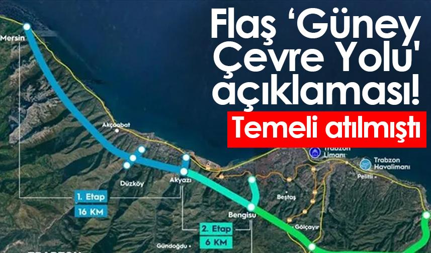 Flaş 'Trabzon Güney Çevre Yolu' açıklaması! Temeli atılmıştı