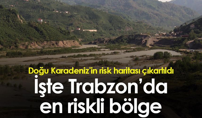 Doğu Karadeniz’in risk haritası çıkartıldı! İşte Trabzon'daki en riskli bölge