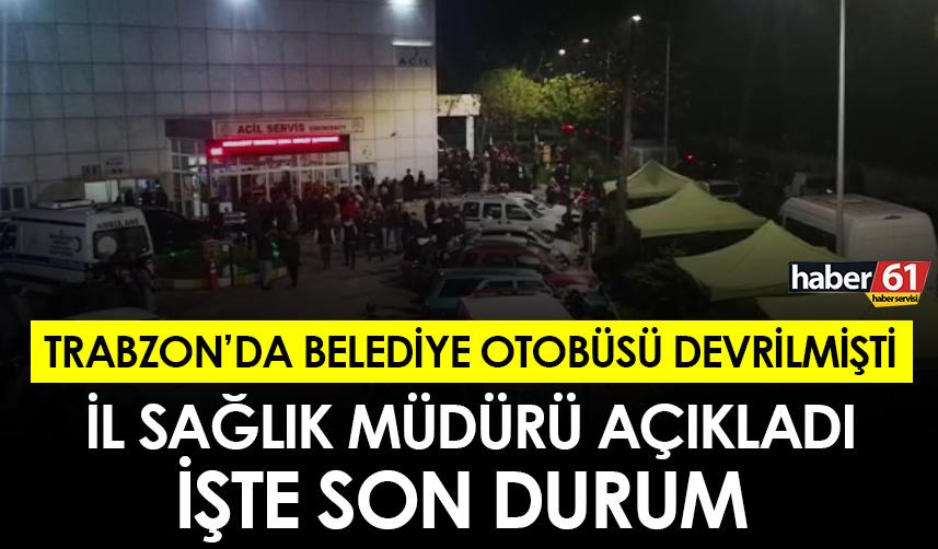 Trabzon'da belediye otobüsü devrilmişti! Trabzon İl Sağlık Müdürü açıkladı