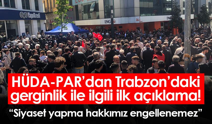 HÜDA-PAR’dan Trabzon’daki gerginlik ile ilgili ilk açıklama! “Siyaset yapma hakkımız engellenemez”