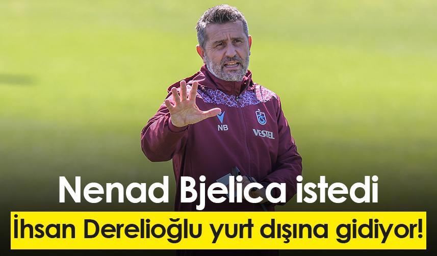 Trabzonspor'da Bjelica istedi İhsan Derelioğlu yurt dışına gidiyor!