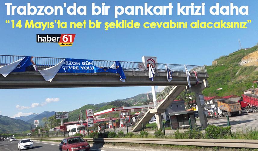 Trabzon'da bir pankart krizi daha “14 Mayıs’ta net bir şekilde cevabını alacaksınız”