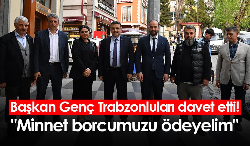 Başkan Genç Trabzonluları davet etti! "Minnet borcumuzu ödeyelim"