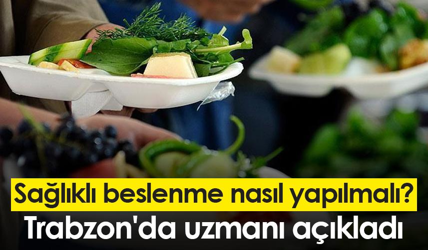 Sağlıklı beslenme nasıl yapılmalı? Trabzon'da uzmanı açıkladı