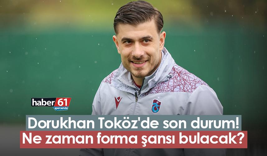 Trabzonspor’da Dorukhan Toköz'de son durum! Ne zaman forma şansı bulacak?