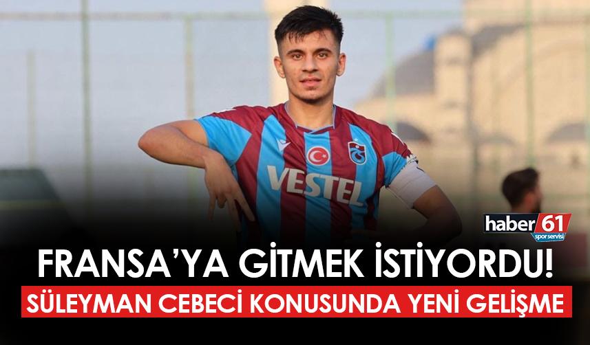 Fransa'ya gitmek istiyordu! Trabzonspor'da Süleyman Cebeci konusunda yeni gelişme