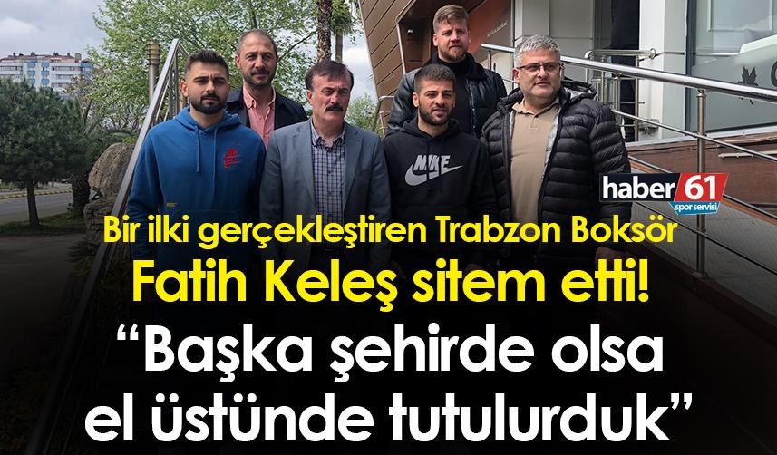 Bir ilki gerçekleştiren Trabzon Boksör Fatih Keleş: “Başka şehirde olsa el üstünde tutulurduk”