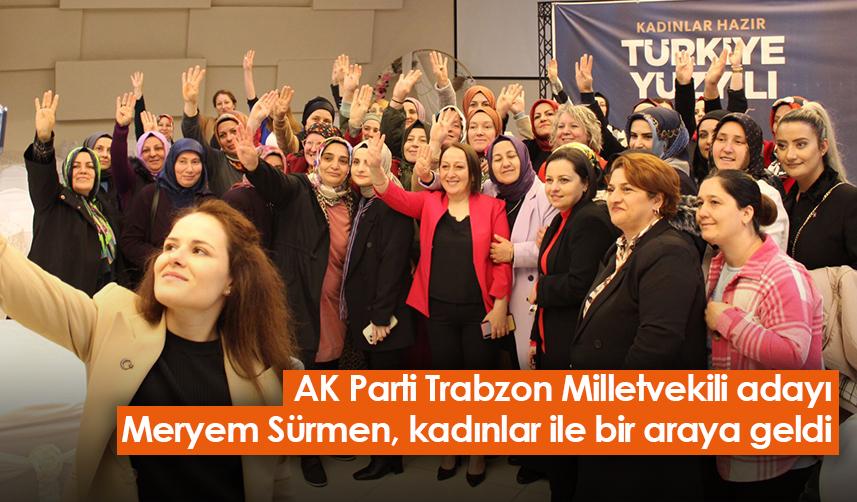 AK Parti Trabzon Milletvekili adayı Meryem Sürmen, kadınlar ile bir araya geldi