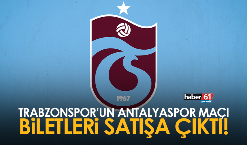 Trabzonspor'un Antalyaspor maçı biletleri satışa çıktı!