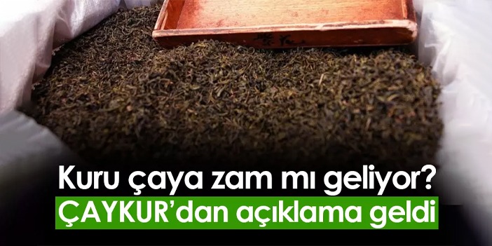 Kuru çaya zam mı geliyor? ÇAYKUR'dan açıklama geldi