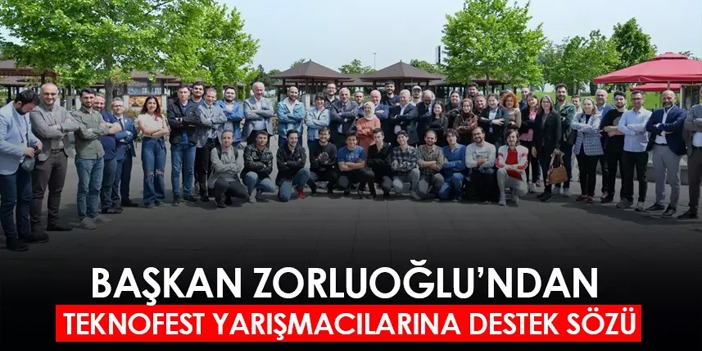 Başkan Zorluoğlu’ndan TEKNOFEST yarışmacılarına destek sözü