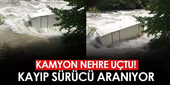 Artvin'de kamyon nehre uçtu! Kayıp sürücü için arama kurtarma çalışması başlatıldı