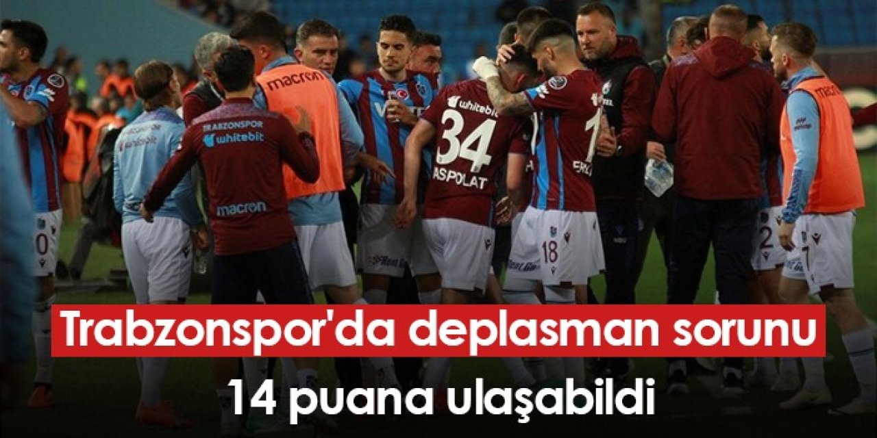 Trabzonspor'da deplasman sorunu! 14 puana ulaşabildi