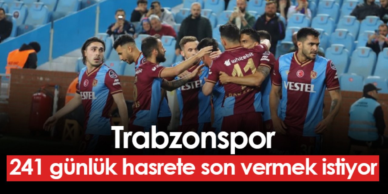 Trabzonspor 241 günlük hasrete son vermek istiyor!