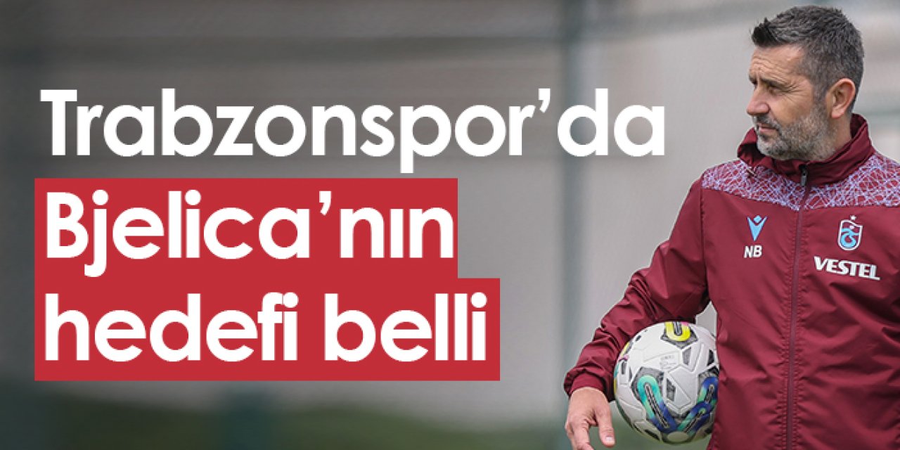 Trabzonspor'da Bjelica'nın hedefi belli