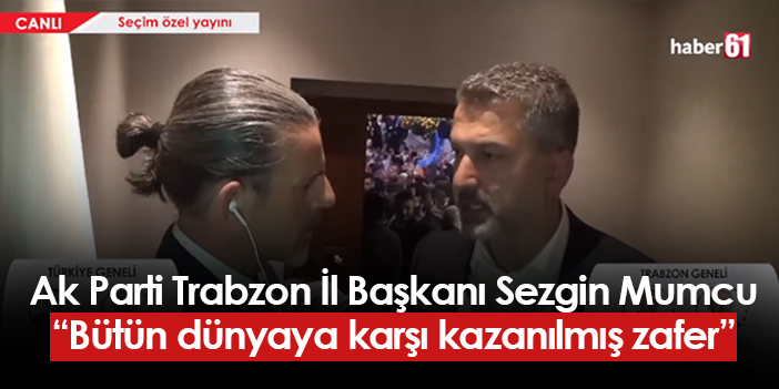 AK Parti Trabzon İl Başkanı Sezgin Mumcu: "Bütün Dünyaya Karşı ...