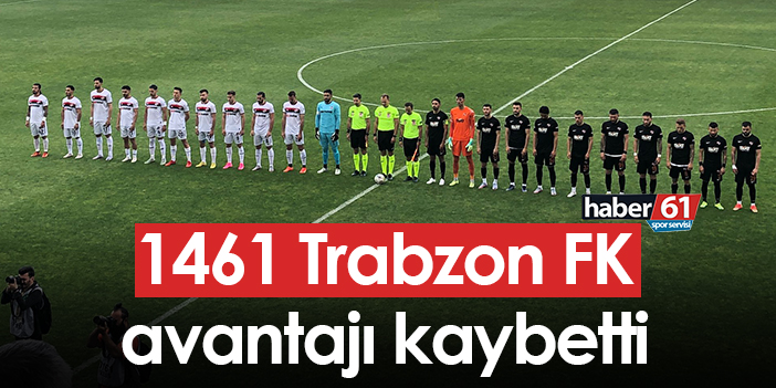 1461 Trabzon FK Avantajı Kaybetti | Trabzon Haber - Haber61