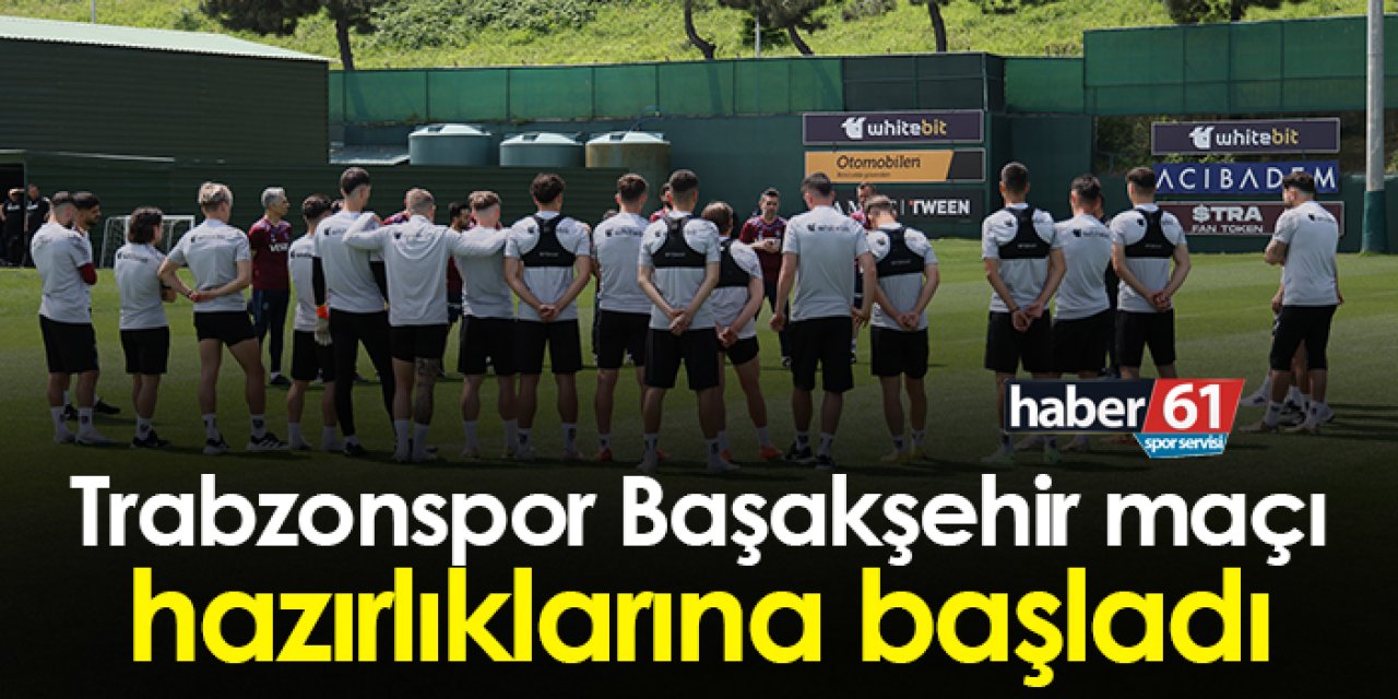 Trabzonspor Başakşehir maçı hazırlıklarına başladı