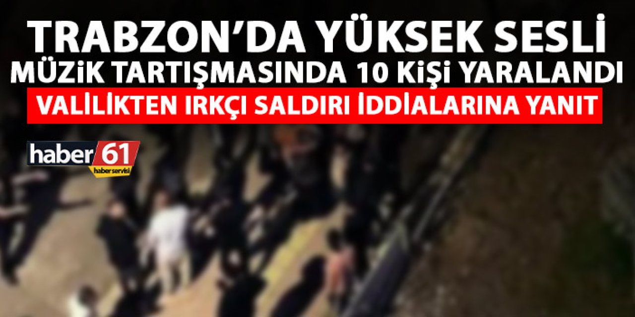 Kavgada 10 kişi yaralandı! Trabzon'da ırkçı saldırı iddialarına açıklama geldi!