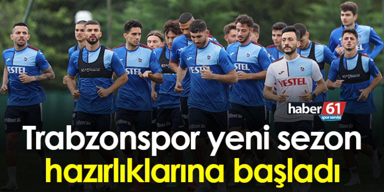 Trabzonspor yeni sezon hazırlıklarına başladı