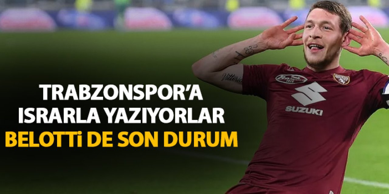 Trabzonspor Belotti ile ilgileniyor mu? İşte detaylar