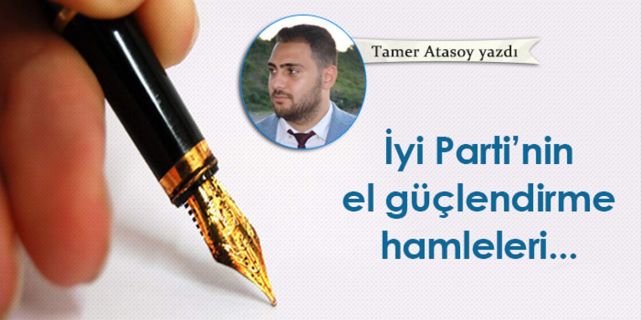 İyi Parti'nin el güçlendirme hamleleri...