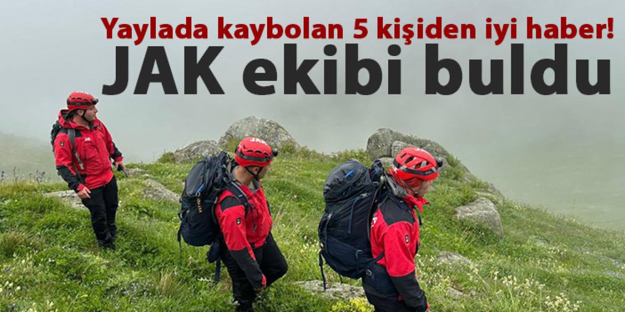 Yaylada kaybolan 5 kişiden iyi haber! JAK ekibi buldu