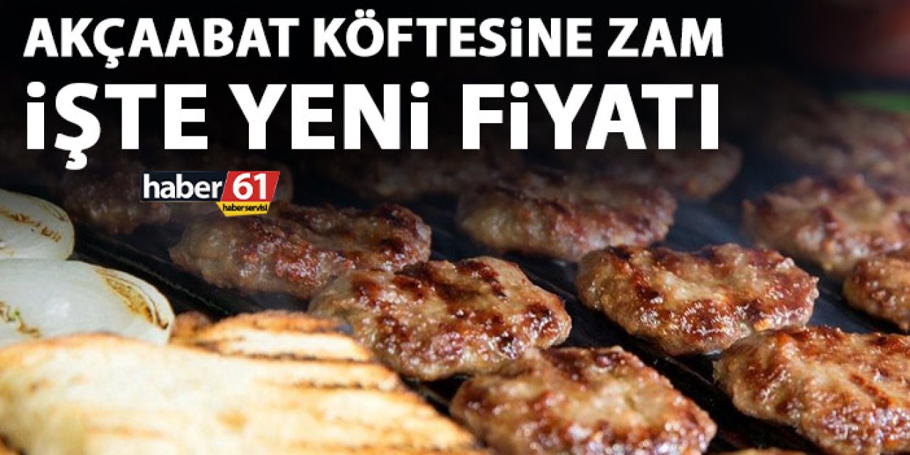 Akçaabat köftesine zam! İşte yeni Akçaabat köftesi fiyatı