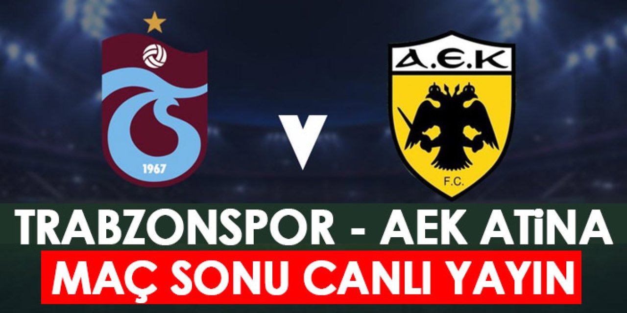 Trabzonspor - AEK maç sonu - Canlı yayın