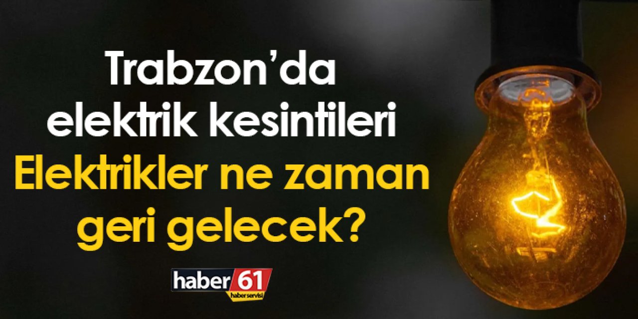 Trabzon’da elektrik kesintileri! Elektrikler ne zaman geri gelecek?