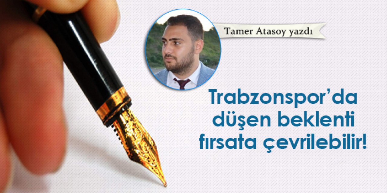 Trabzonspor'da düşen beklenti fırsata çevrilebilir!