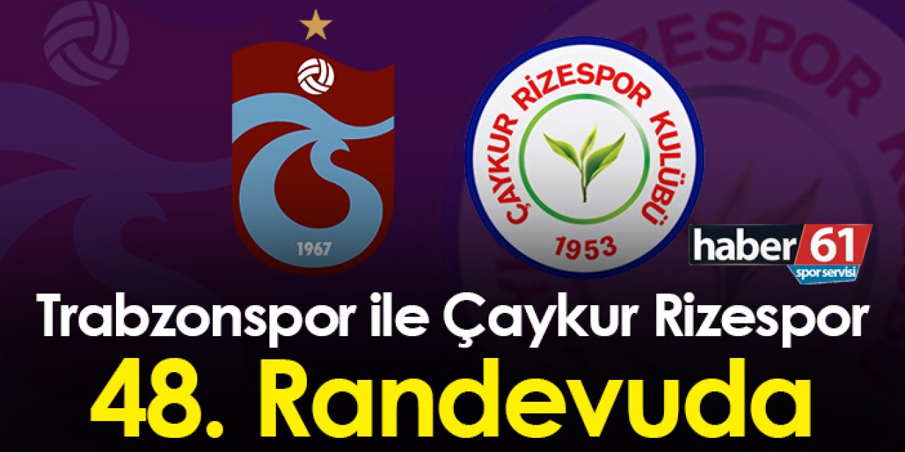 Trabzonspor ile Çaykur Rizespor 48. randevuda