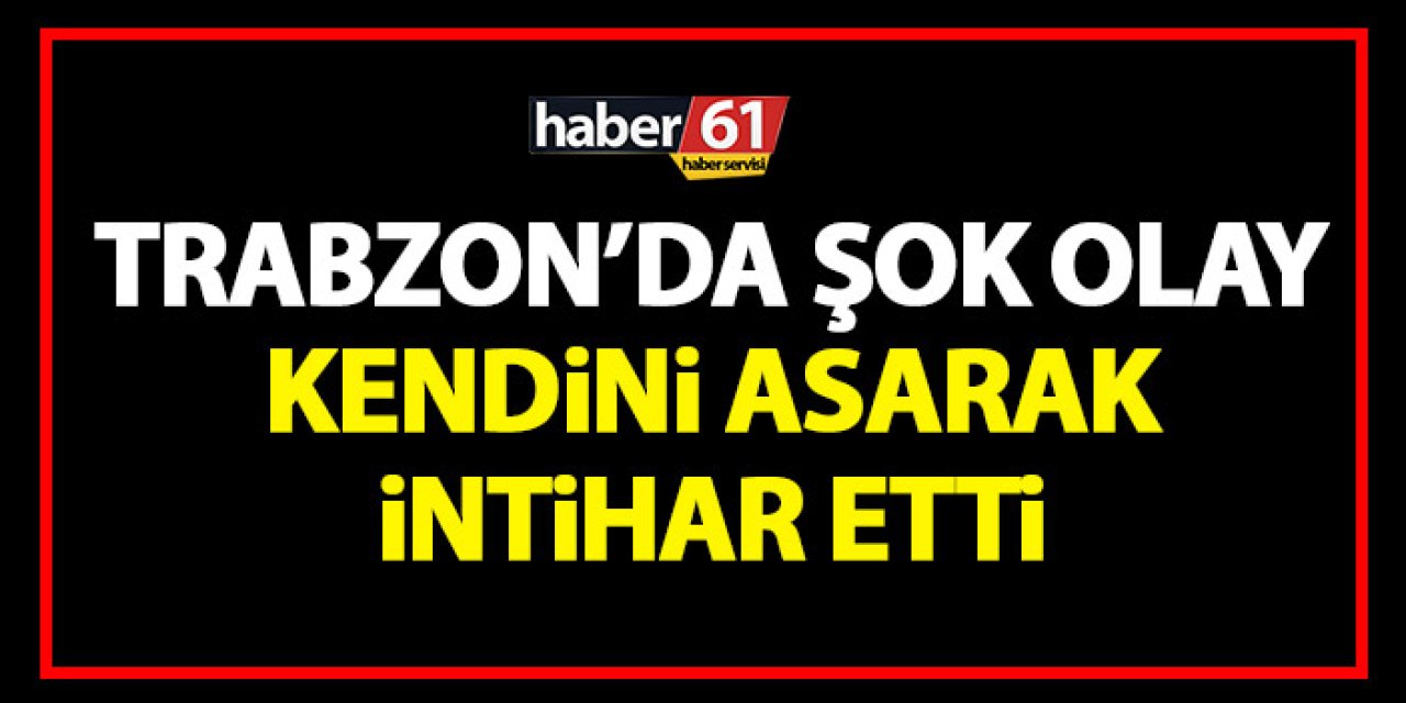 Trabzon'da şok olay! Evinde kendini astı