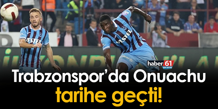 Trabzonspor'da Onuachu Tarihe Geçti! | Trabzon Haber - Haber61