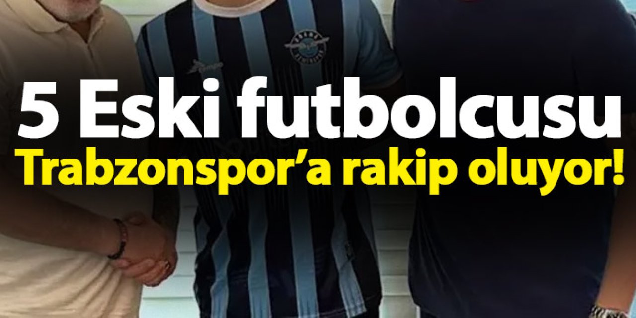 5 Eski futbolcusu Trabzonspor’a rakip oluyor!