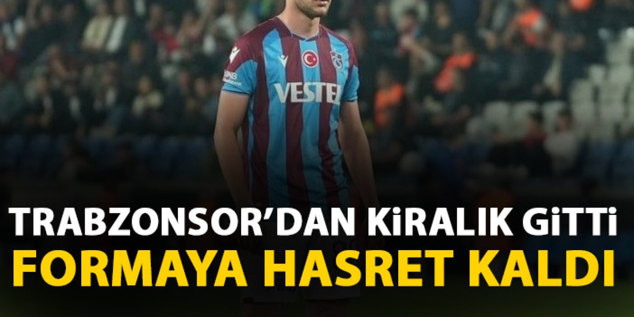 Trabzonspor'dan kiralık gönderildi! Formaya hasret kaldı