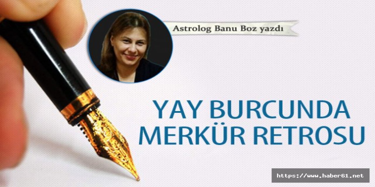 Banu Boz'dan Yay Burcunda Merkür Retrosu 15-11-2018