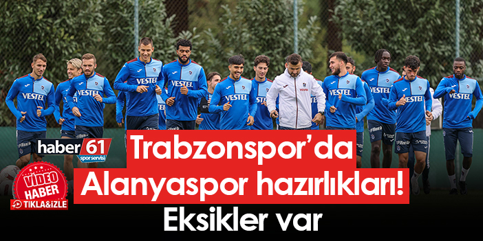 Trabzonspor’da Alanyaspor Hazırlıkları! Eksikler Var | Trabzon Haber ...